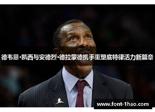 德韦恩·凯西与安德烈·德拉蒙德携手重塑底特律活力新篇章