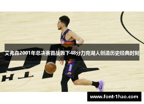 艾弗森2001年总决赛首战轰下48分力克湖人创造历史经典时刻