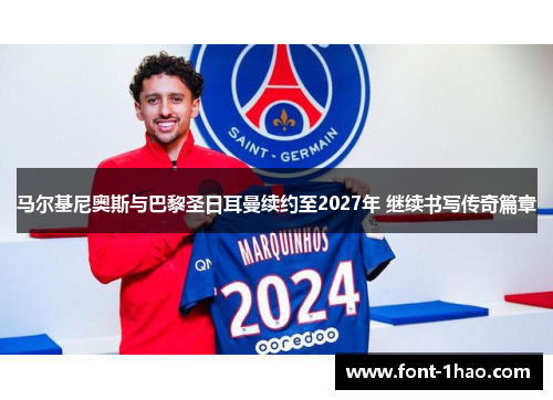 马尔基尼奥斯与巴黎圣日耳曼续约至2027年 继续书写传奇篇章