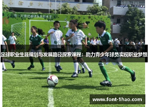 足球职业生涯规划与发展路径探索课程：助力青少年球员实现职业梦想