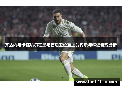 齐达内与卡瓦哈尔在皇马右后卫位置上的传承与辉煌表现分析