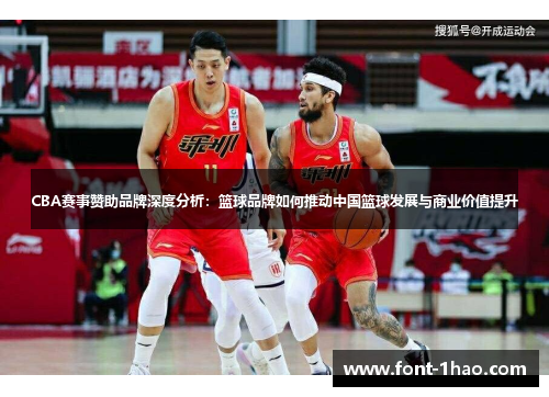 CBA赛事赞助品牌深度分析：篮球品牌如何推动中国篮球发展与商业价值提升
