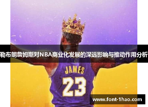 勒布朗詹姆斯对NBA商业化发展的深远影响与推动作用分析