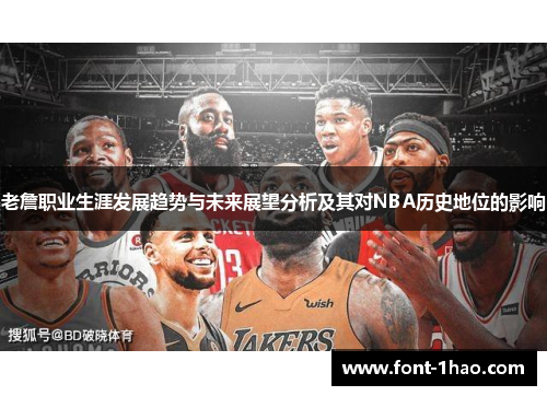 老詹职业生涯发展趋势与未来展望分析及其对NBA历史地位的影响