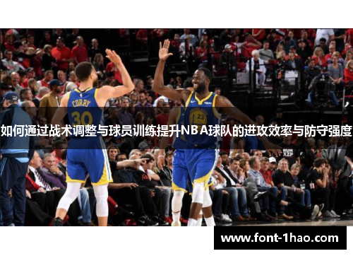如何通过战术调整与球员训练提升NBA球队的进攻效率与防守强度