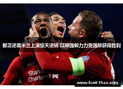 都灵逆袭米兰上演惊天逆转 以顽强毅力力克强敌获得胜利