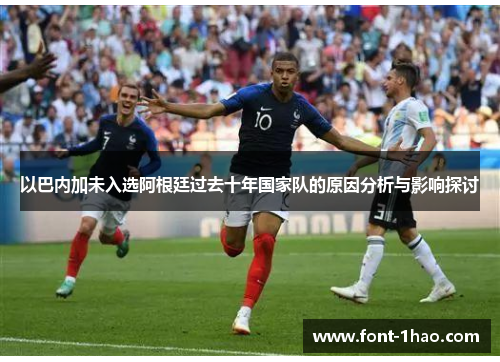 以巴内加未入选阿根廷过去十年国家队的原因分析与影响探讨