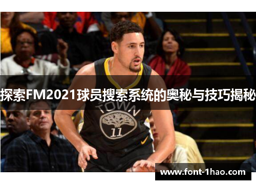 探索FM2021球员搜索系统的奥秘与技巧揭秘